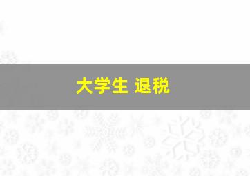 大学生 退税